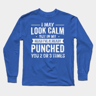 I May Look Calm But In My Head I've Already Punched You Long Sleeve T-Shirt